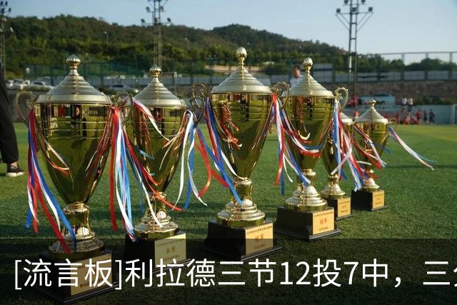 [流言板]利拉德三节12投7中，三分10中6砍下25分3篮板6助攻1抢断